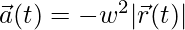 \vec{a}(t)=-w^2|\vec{r}(t)|